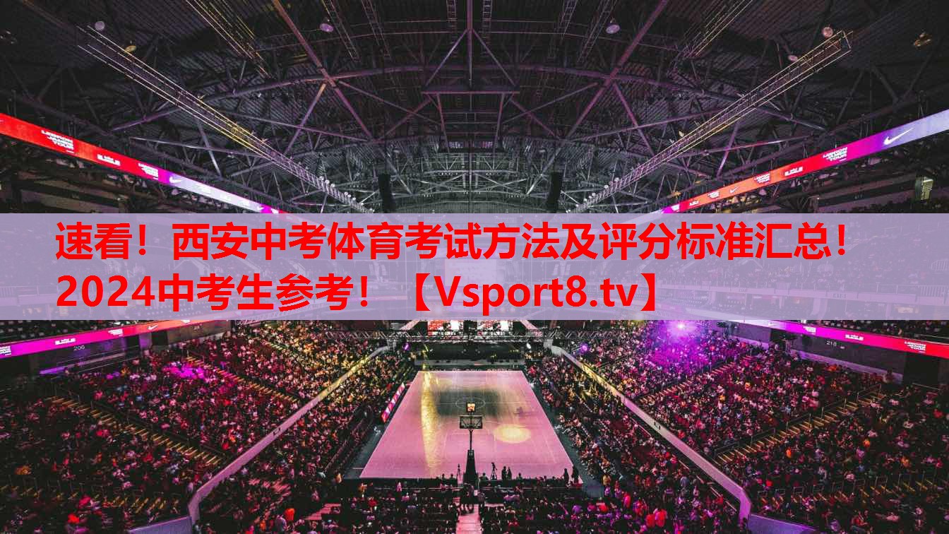 速看！西安中考體育考試方法及評(píng)分標(biāo)準(zhǔn)匯總！2024中考生參考！